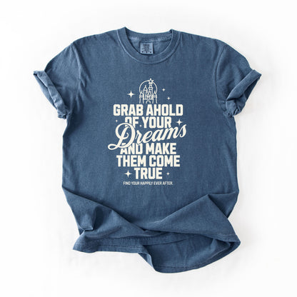 Grab Ahold of Your Dreams | Happily Ever After Tee